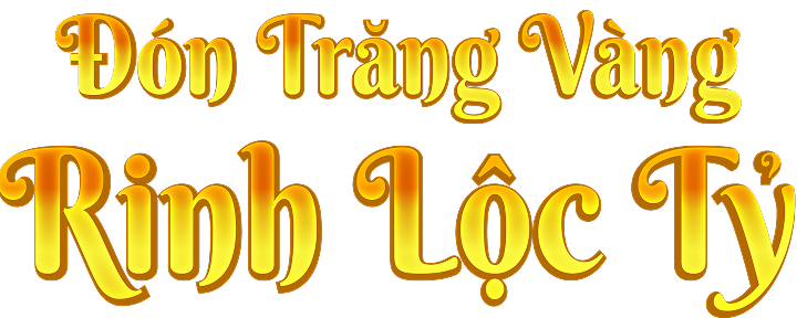 Đón trăng vàng rinh lộc tỷ